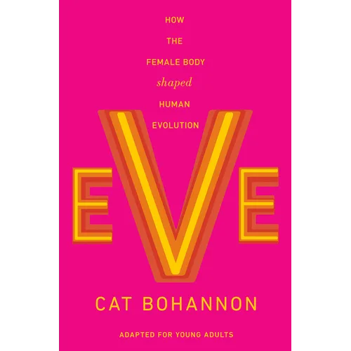 Eve (Adapted for Young Adults): How the Female Body Shaped Human Evolution