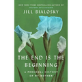 The End Is the Beginning: A Personal History of My Mother