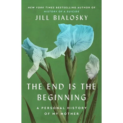 The End Is the Beginning: A Personal History of My Mother