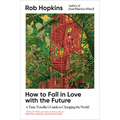 How to Fall in Love with the Future: A Time Traveller's Guide to Changing the World