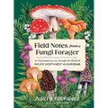 Field Notes from a Fungi Forager: An Illustrated Journey Through the World of Pacific Northwest Mushrooms