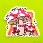 Mushroom Vinyl Sticker - You're Too Mush