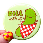 Pickle Magnet or Pin "Dill With It!"