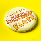 Funny Elote Magnet, Pinback Button Magnet or Pin "I Like You Elote"