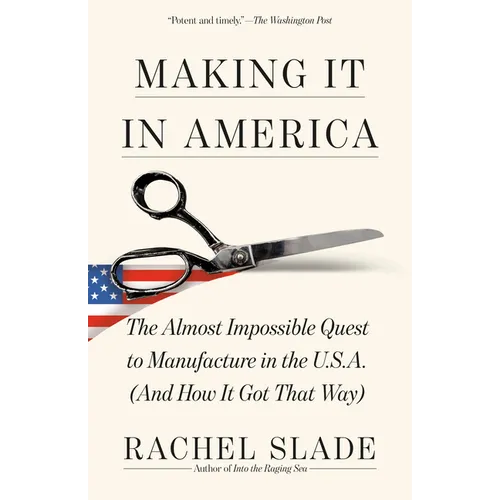 Making It in America: The Almost Impossible Quest to Manufacture in the U.S.A. (And How It Got That Way)
