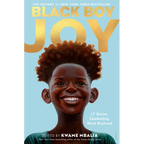 Black Boy Joy: 17 Stories Celebrating Black Boyhood