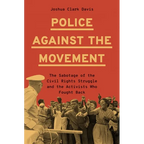 Police Against the Movement: The Sabotage of the Civil Rights Struggle and the Activists Who Fought Back - Hardcover