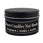 Burn Candles Not Books 4oz Candle - Bergamot + Tonka + Amber