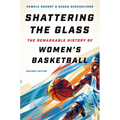 Shattering the Glass: The Remarkable History of Women's Basketball