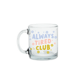 Always Tired Clear Glass Mug