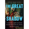 The Great Shadow: A History of How Sickness Shapes What We Do, Think, Believe, and Buy