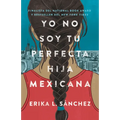 Yo No Soy Tu Perfecta Hija Mexicana / I Am Not Your Perfect Mexican Daughter
