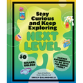 Stay Curious and Keep Exploring: Next Level: 50 Bigger, Bolder Science Experiments to Do with the Whole Family