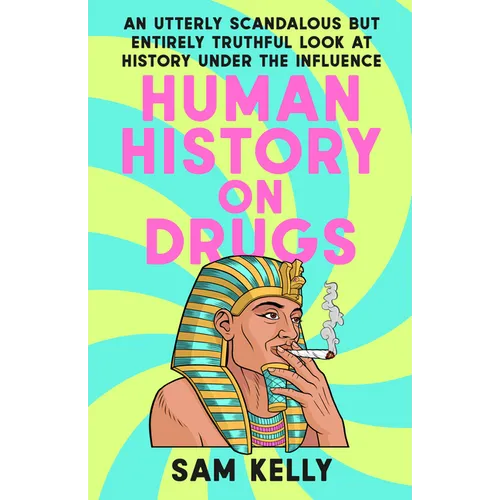 Human History on Drugs: An Utterly Scandalous But Entirely Truthful Look at History Under the Influence