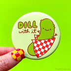 Pickle Magnet or Pin "Dill With It!"