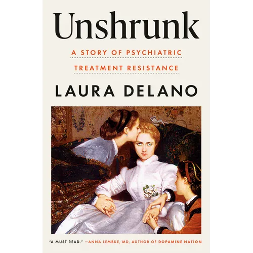 Unshrunk: A Story of Psychiatric Treatment Resistance