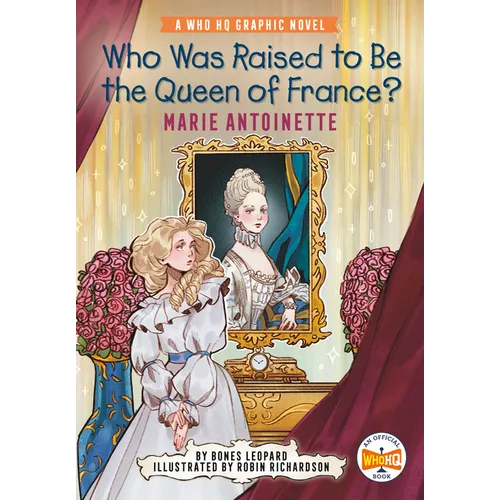 Who Was Raised to Be the Queen of France?: Marie Antoinette: A Who HQ Graphic Novel
