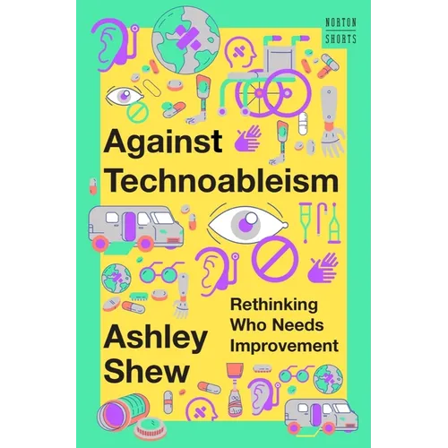 Against Technoableism: Rethinking Who Needs Improvement