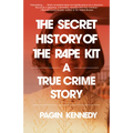 The Secret History of the Rape Kit: A True Crime Story