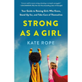 Strong as a Girl: Your Guide to Raising Girls Who Know, Stand Up For, and Take Care of Themselves