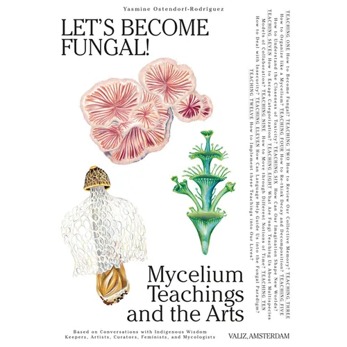 Let's Become Fungal!: Mycelium Teachings and the Arts: Based on Conversations with Indigenous Wisdom Keepers, Artists, Curators, Feminists and Mycolog