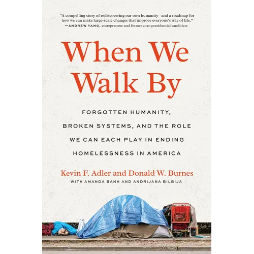 When We Walk by: Forgotten Humanity, Broken Systems, and the Role We Can Each Play in Ending Homelessness in America