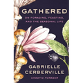 Gathered: On Foraging, Feasting, and the Seasonal Life