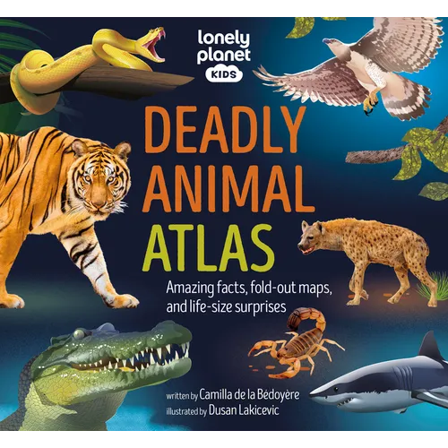Lonely Planet Kids Deadly Animal Atlas: Amazing Facts, Fold-Out Maps, and Life-Size Surprises