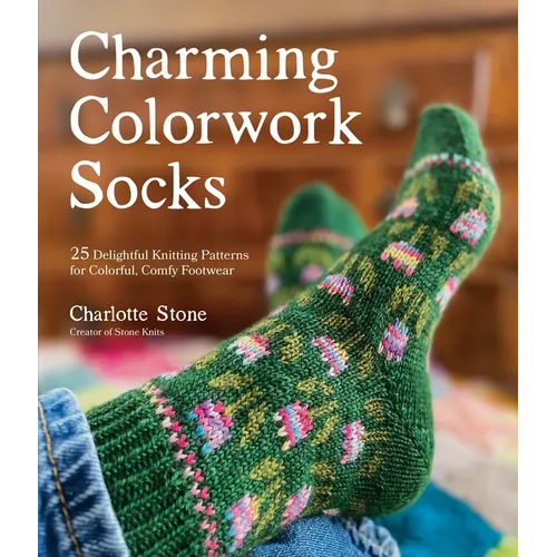 Charming Colorwork Socks: 25 Delightful Knitting Patterns for Colorful, Comfy Footwear