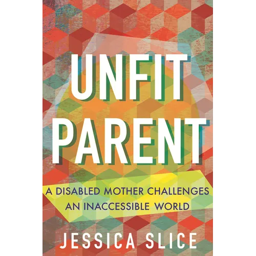 Unfit Parent: A Disabled Mother Challenges an Inaccessible World