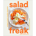 Salad Freak: Recipes to Feed a Healthy Obsession