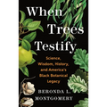 When Trees Testify: Science, Wisdom, History, and America's Black Botanical Legacy