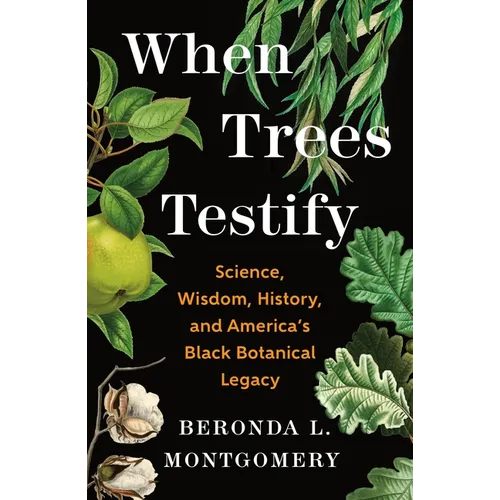 When Trees Testify: Science, Wisdom, History, and America's Black Botanical Legacy