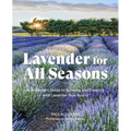 Lavender for All Seasons: A Gardener's Guide to Growing and Creating with Lavender Year-Round