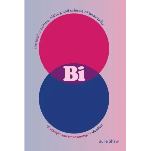 Bi: The Hidden Culture, History, and Science of Bisexuality: The Hidden Culture, History, and Science of Bisexuality