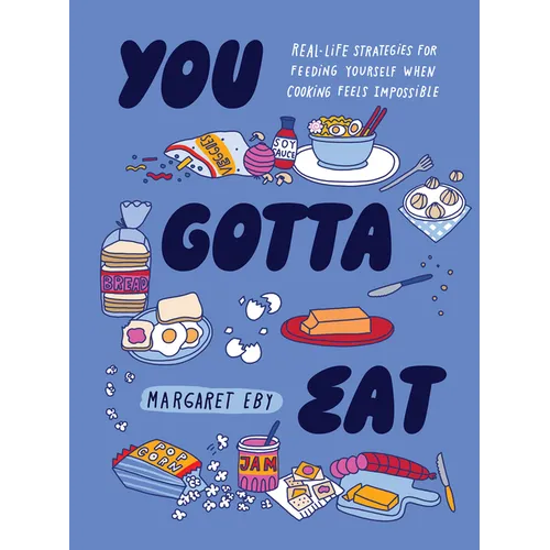 You Gotta Eat: Real-Life Strategies for Feeding Yourself When Cooking Feels Impossible