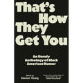 That's How They Get You: An Unruly Anthology of Black American Humor