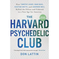 The Harvard Psychedelic Club: How Timothy Leary, Ram Dass, Huston Smith, and Andrew Weil Killed the Fifties and Ushered in a New Age for America