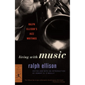 Living with Music: Ralph Ellison's Jazz Writings