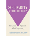 Solidarity with Children: An Essay Against Adult Supremacy