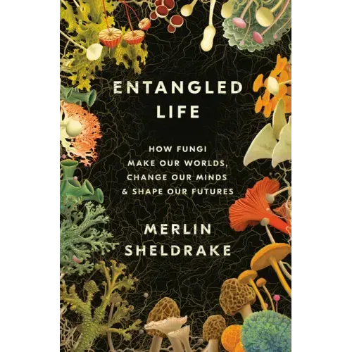 Entangled Life: How Fungi Make Our Worlds, Change Our Minds & Shape Our Futures