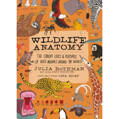 Wildlife Anatomy: The Curious Lives & Features of Wild Animals Around the World