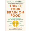 This Is Your Brain on Food: An Indispensable Guide to the Surprising Foods That Fight Depression, Anxiety, Ptsd, Ocd, Adhd, and More