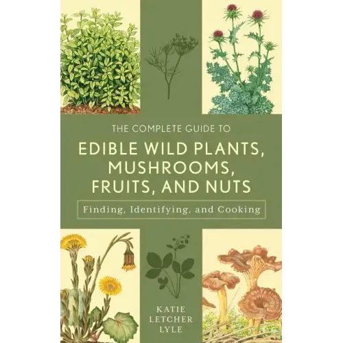 The Complete Guide to Edible Wild Plants, Mushrooms, Fruits, and Nuts
