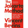 The Jakarta Method: Washington's Anticommunist Crusade and the Mass Murder Program That Shaped Our World