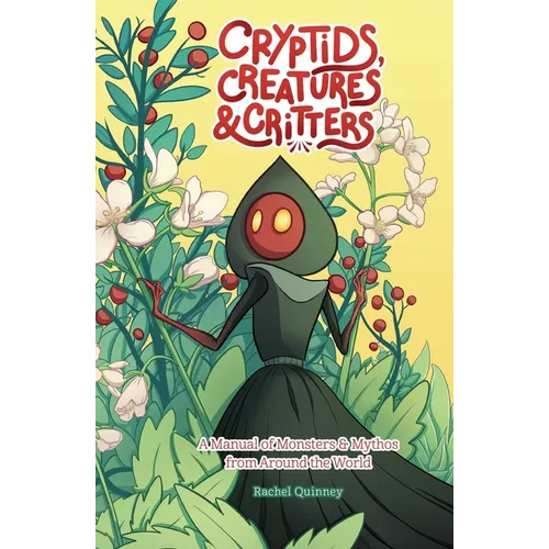 Cryptids, Creatures & Critters: A Manual of Monsters & Mythos from Around the World