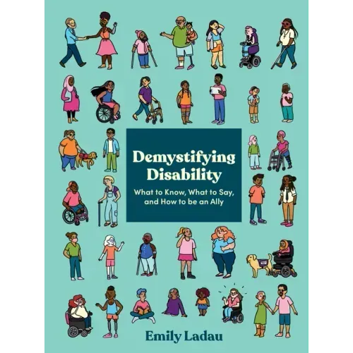 Demystifying Disability: What to Know, What to Say, and How to Be an Ally