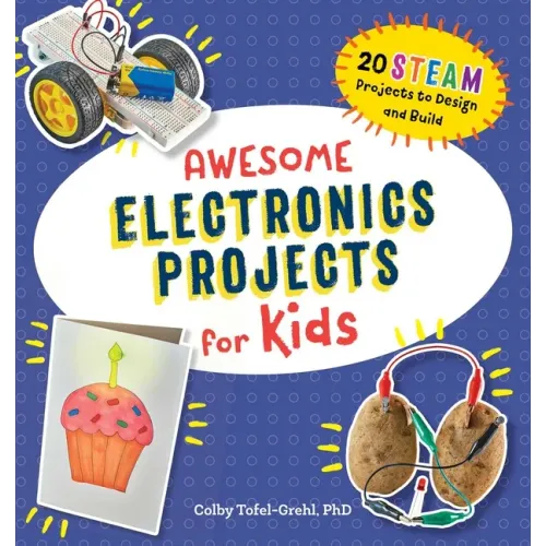 Awesome Electronics Projects for Kids: 20 Steam Projects to Design and Build