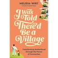 I Was Told There'd Be a Village: Transforming Motherhood Through the Power of Connection