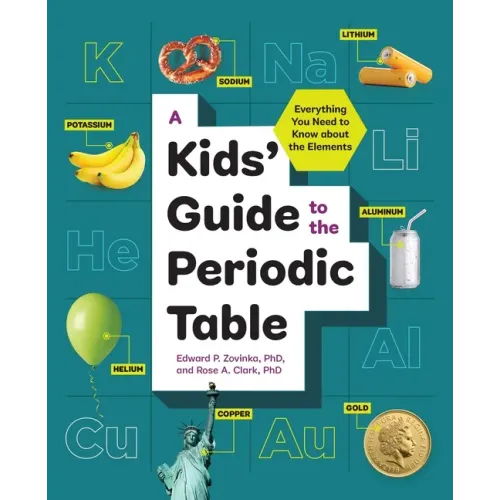 A Kids' Guide to the Periodic Table: Everything You Need to Know about the Elements